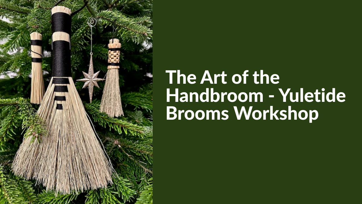 The Art of the Broom: Yuletide Hearth Brooms workshop